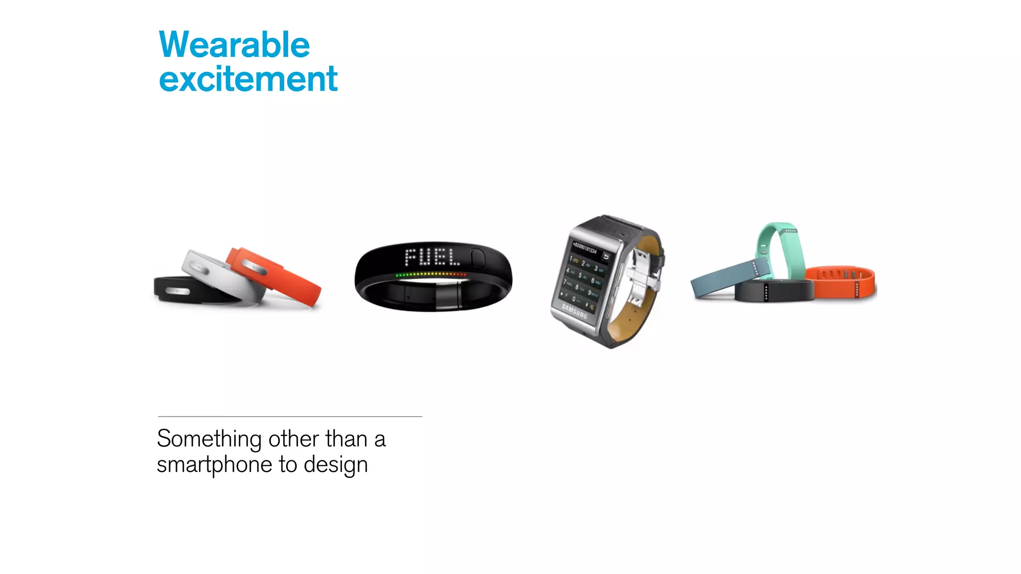 Wearable
excitement
Something other than a
smartphone to design
 