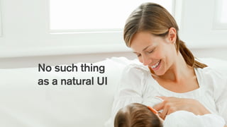 No such thing
as a natural UI
 