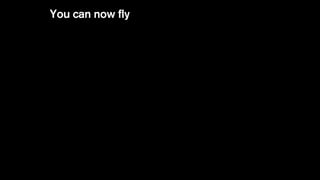 You can now fly
 