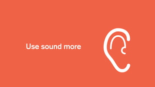 Use sound more
 