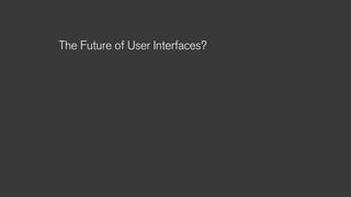 The Future of User Interfaces?
 