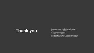 Thank you jasonmesut@gmail.com
@jasonmesut
slideshare.net/jasonmesut
 