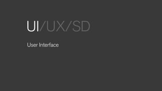User Interface
UI/UX/SD
 
