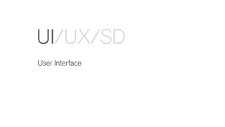 User Interface
UI/UX/SD
 