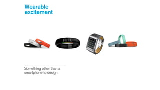Wearable
excitement
Something other than a
smartphone to design
 