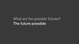What are the possible futures?
The future possible
 