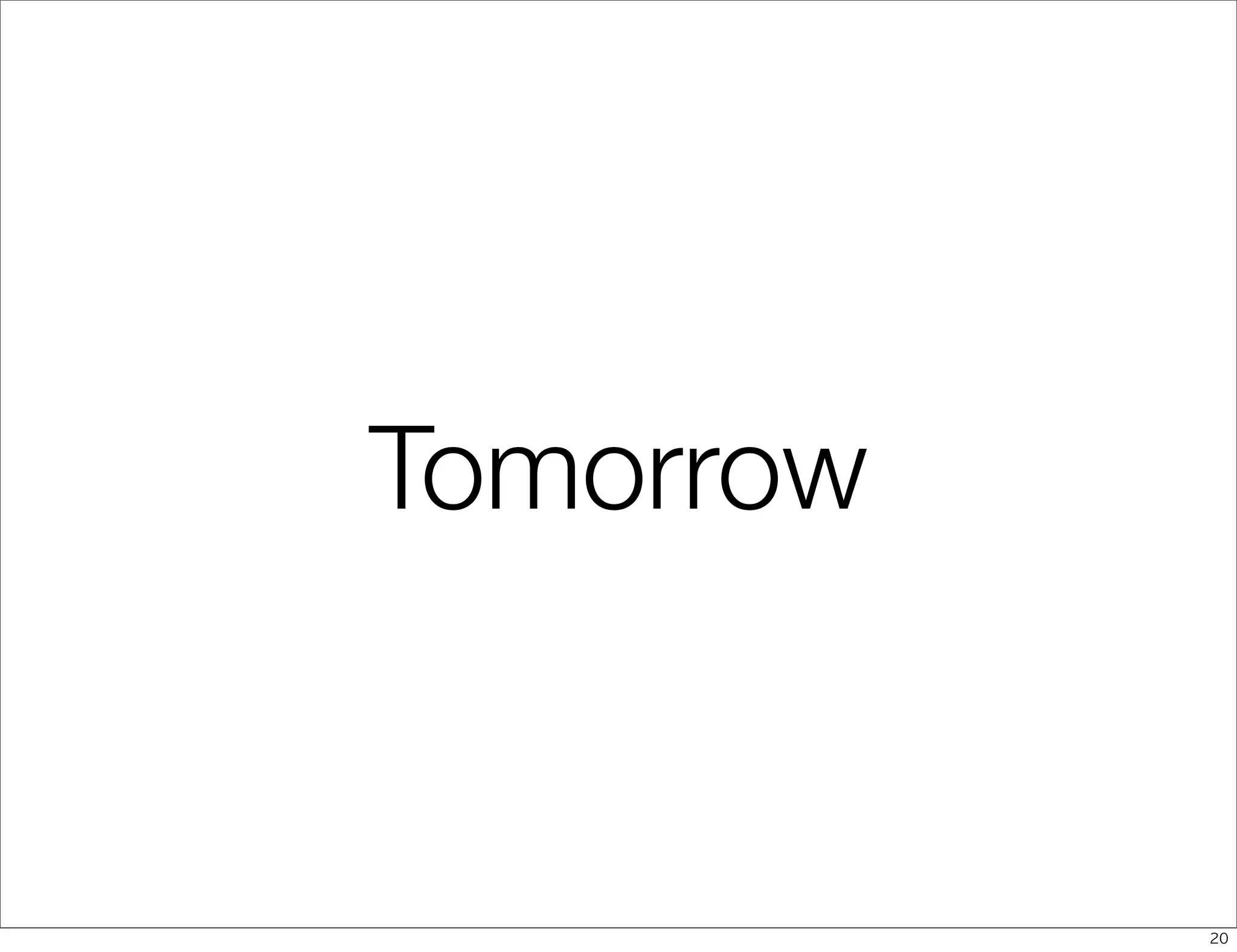 Tomorrow


           20
 