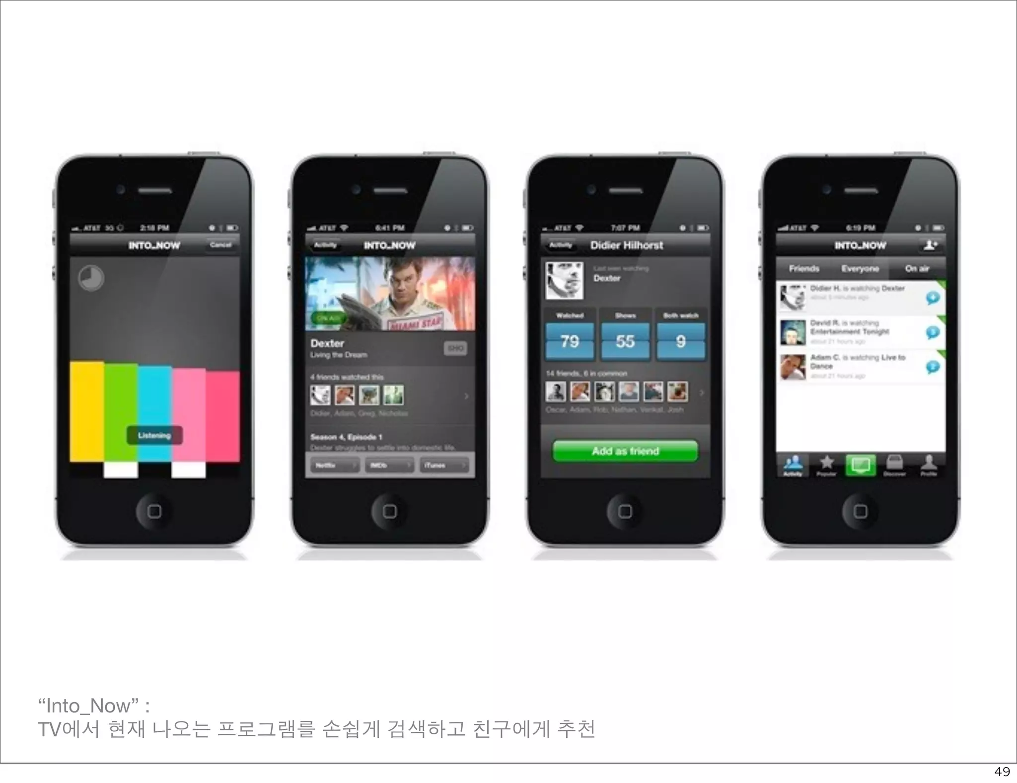 “Into_Now” :
TV에서 현재 나오는 프로그램를 손쉽게 검색하고 친구에게 추천

                                     49
 