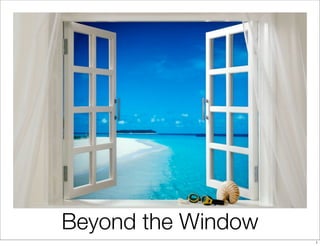 Beyond the Window
                    1
 