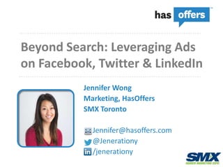 Beyond Search: Leveraging Ads
on Facebook, Twitter & LinkedIn
          Jennifer Wong
          Marketing, HasOffers
          SMX Toronto

            Jennifer@hasoffers.com
            @Jenerationy
            /jenerationy
 