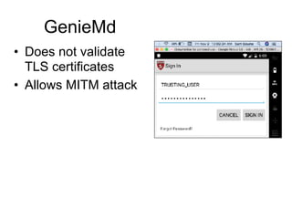 GenieMd
• Does not validate  
TLS certificates
• Allows MITM attack
 