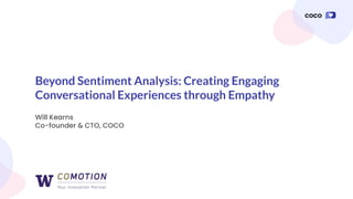 Beyond Sentiment Analysis: Creating Engaging
Conversational Experiences through Empathy
Will Kearns
Co-founder & CTO, COCO
 