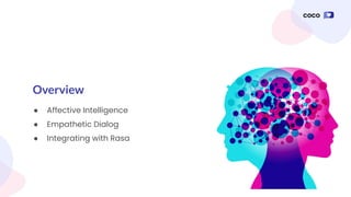 Overview
● Affective Intelligence
● Empathetic Dialog
● Integrating with Rasa
 