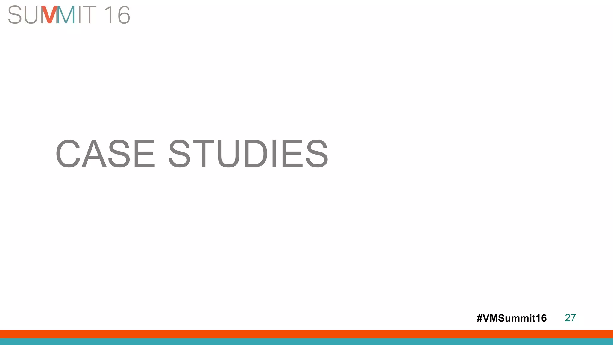 #VMSummit16 27
CASE STUDIES
 