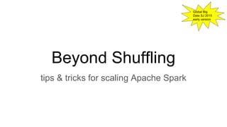 Beyond Shuffling
tips & tricks for scaling Apache Spark
Global Big
Data SJ 2015
early version
 