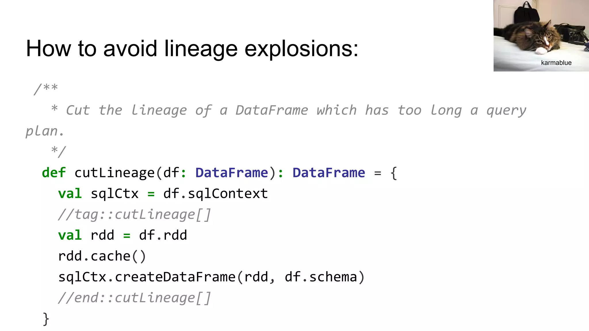 How to avoid lineage explosions:
/**
* Cut the lineage of a DataFrame which has too long a query
plan.
*/
def cutLineage(df: DataFrame): DataFrame = {
val sqlCtx = df.sqlContext
//tag::cutLineage[]
val rdd = df.rdd
rdd.cache()
sqlCtx.createDataFrame(rdd, df.schema)
//end::cutLineage[]
}
karmablue
 