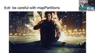 tl;dr: be careful with mapPartitions
Christian Heilmann
 