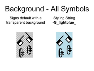 Background - All Symbols
Styling String
-G_lightblue_
Signs default with a
transparent background
 