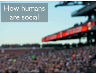 How humans
 are social
 