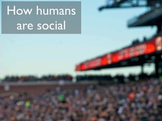 How humans
 are social
 