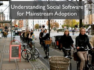 Understanding Social Software
  for Mainstream Adoption
 