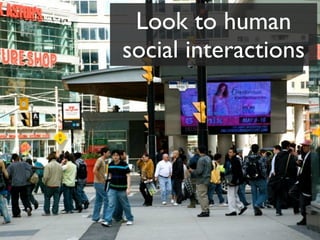 Look to human
social interactions
 
