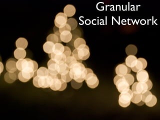 Granular
Social Network
 