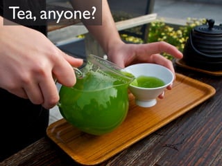 Tea, anyone?
 
