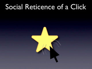 Social Reticence of a Click
 
