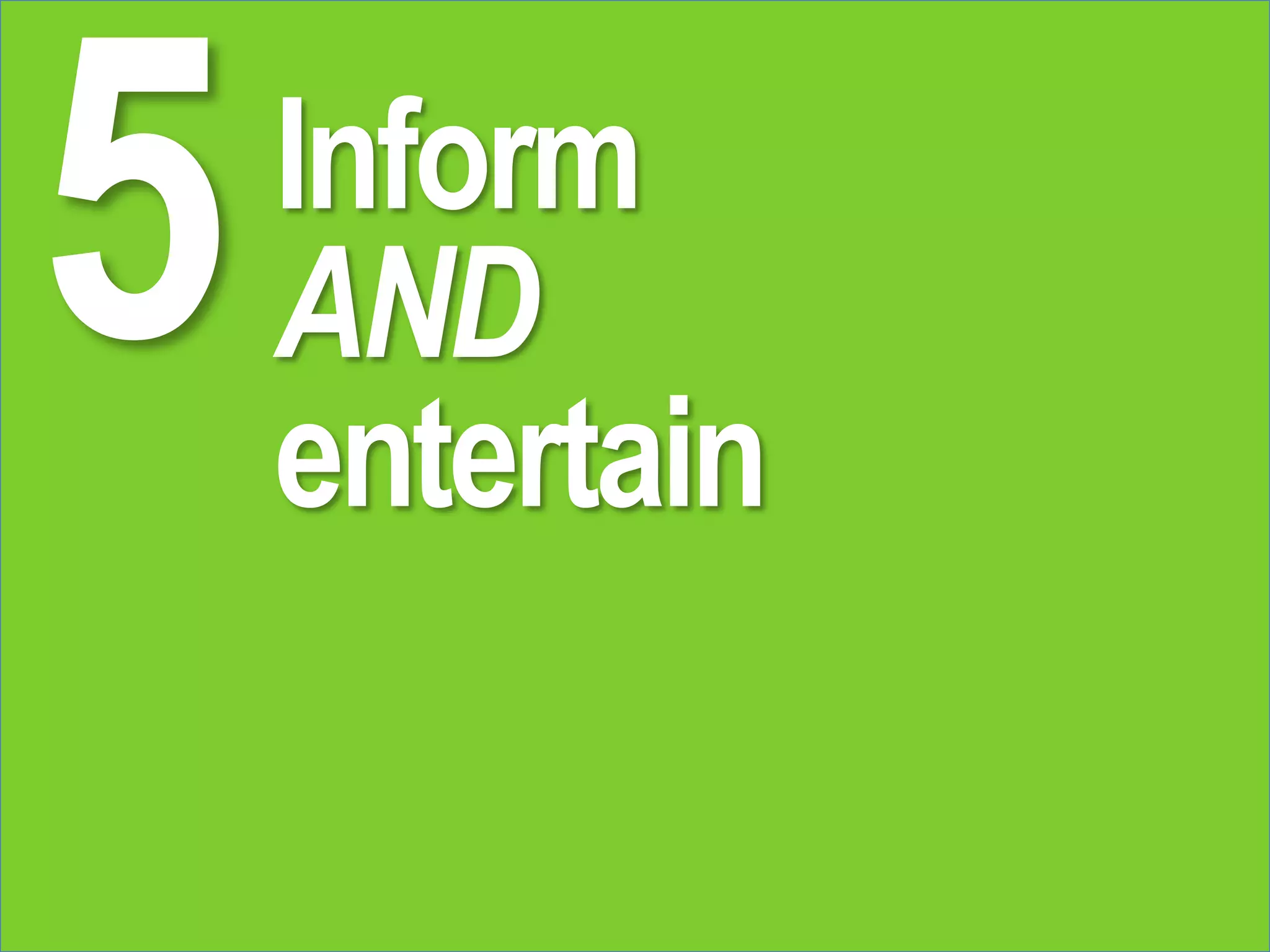 Inform
AND
entertain
 