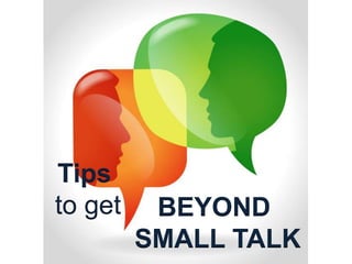 BEYOND
SMALL TALK
Tips
to get
 