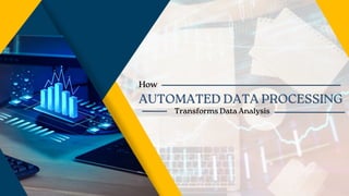 How
AUTOMATED DATA PROCESSING
Transforms Data Analysis
 