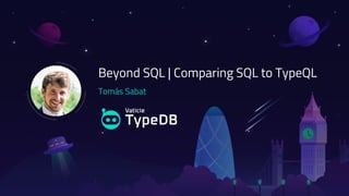 Beyond SQL | Comparing SQL to TypeQL
Tomás Sabat
 