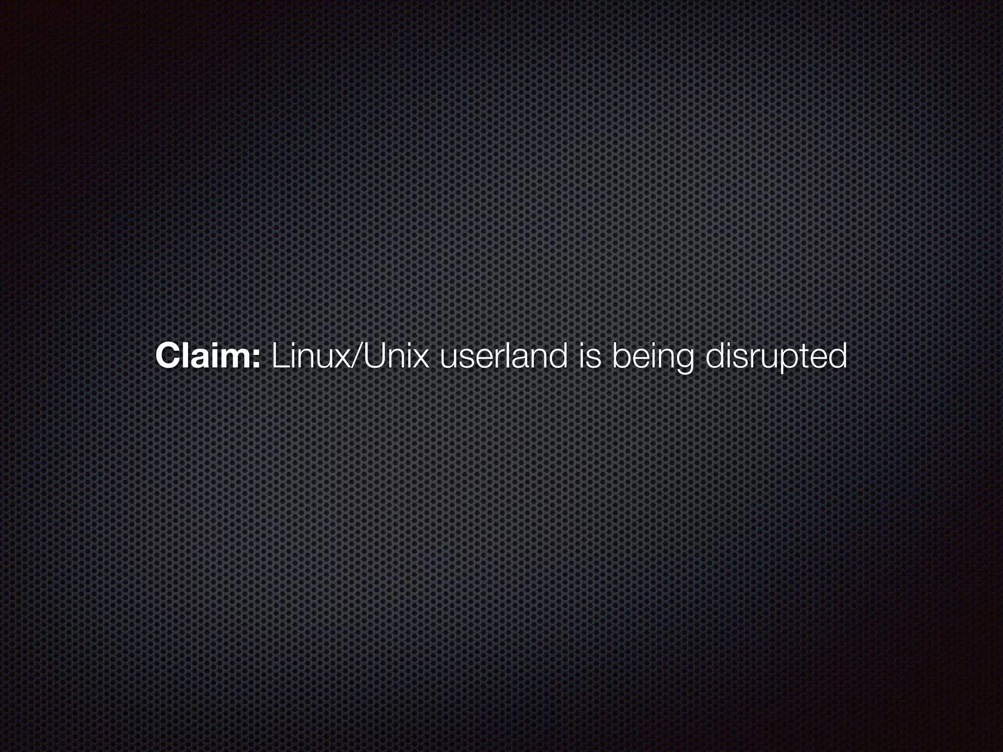 Claim: Linux/Unix userland is being disrupted
 