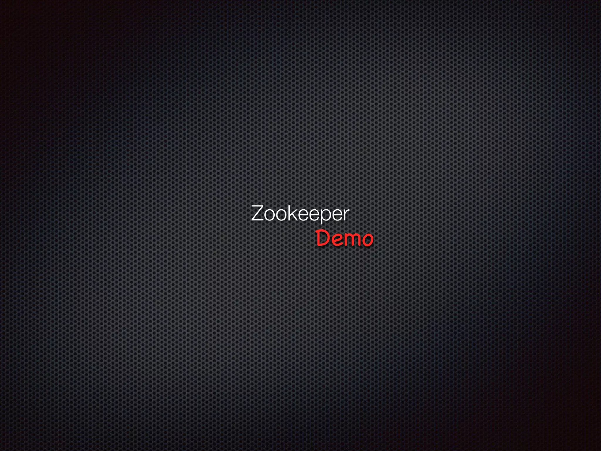 Zookeeper
Demo
 