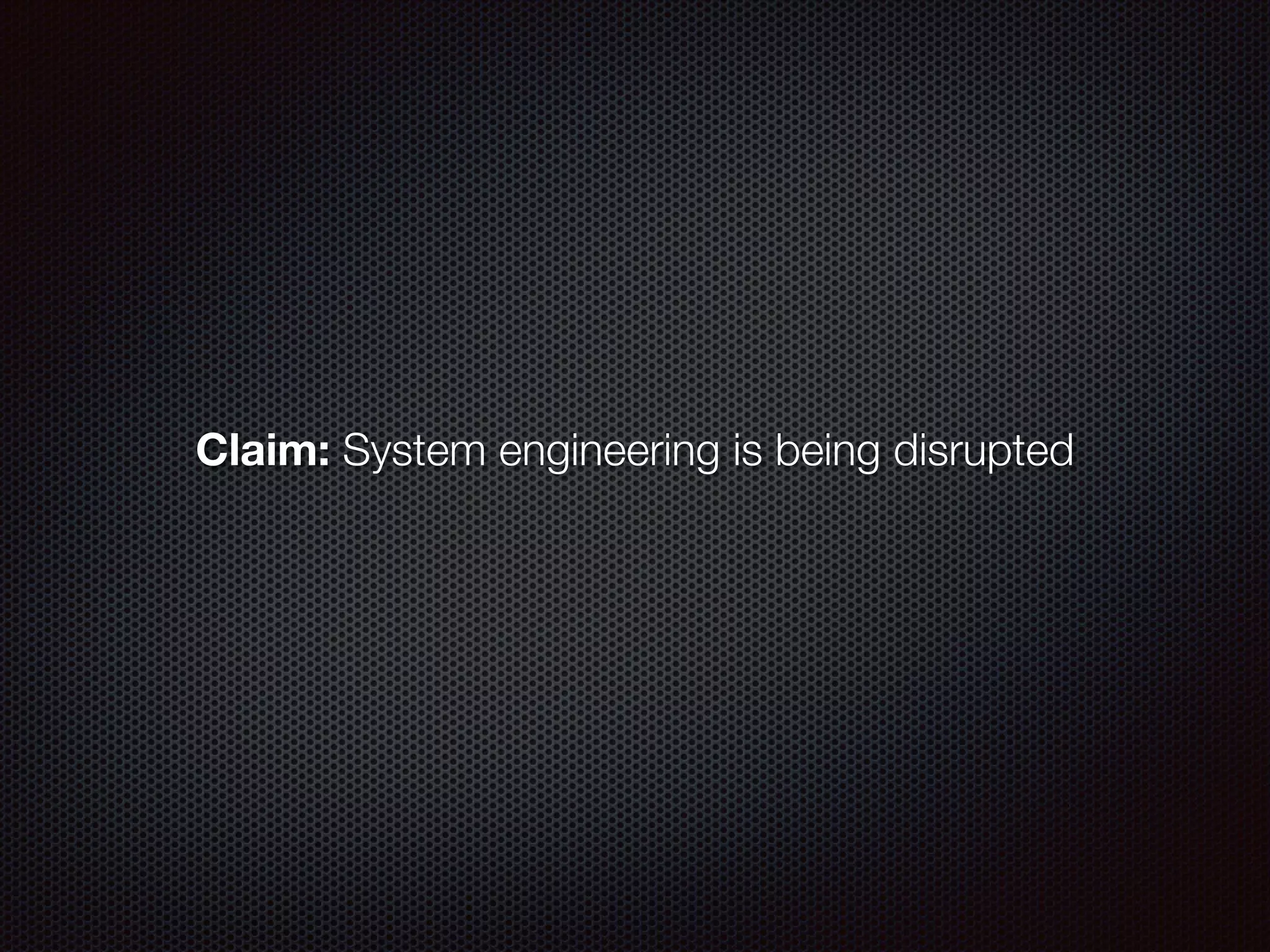 Claim: System engineering is being disrupted
 