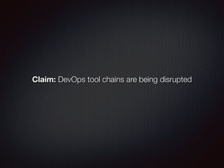 Claim: DevOps tool chains are being disrupted
 