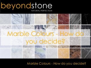 Marble Colours - How do you decide?
Marble Colours - How do
you decide?
 