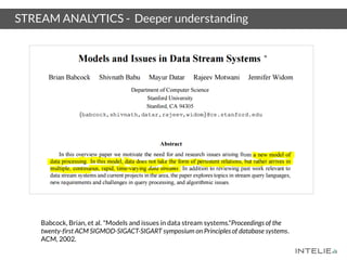 STREAM ANALYTICS - Deeper understanding
Babcock, Brian, et al. "Models and issues in data stream systems."Proceedings of the
twenty-first ACM SIGMOD-SIGACT-SIGART symposium on Principles of database systems.
ACM, 2002.
 