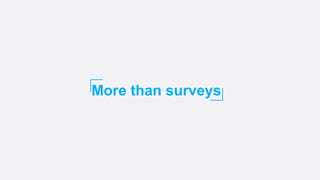More than surveys
 