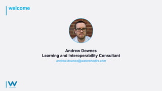 welcome
andrew.downes@watershedlrs.com
Andrew Downes
Learning and Interoperability Consultant
 