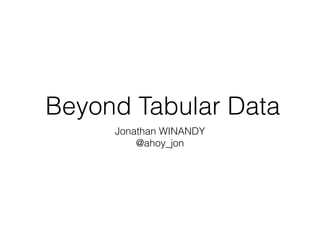 Beyond Tabular Data
Jonathan WINANDY
@ahoy_jon
 