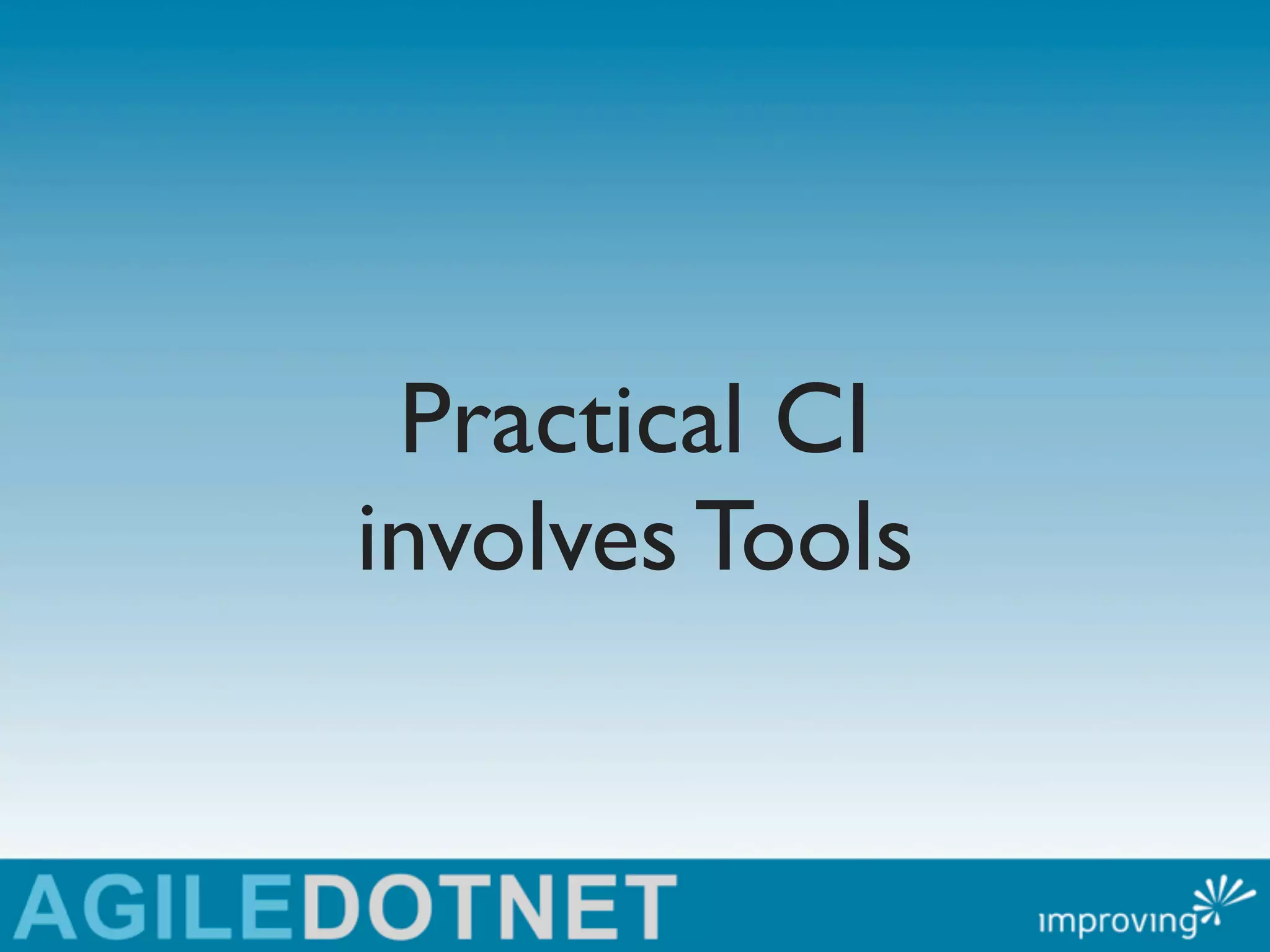 Practical CI
involves Tools
 