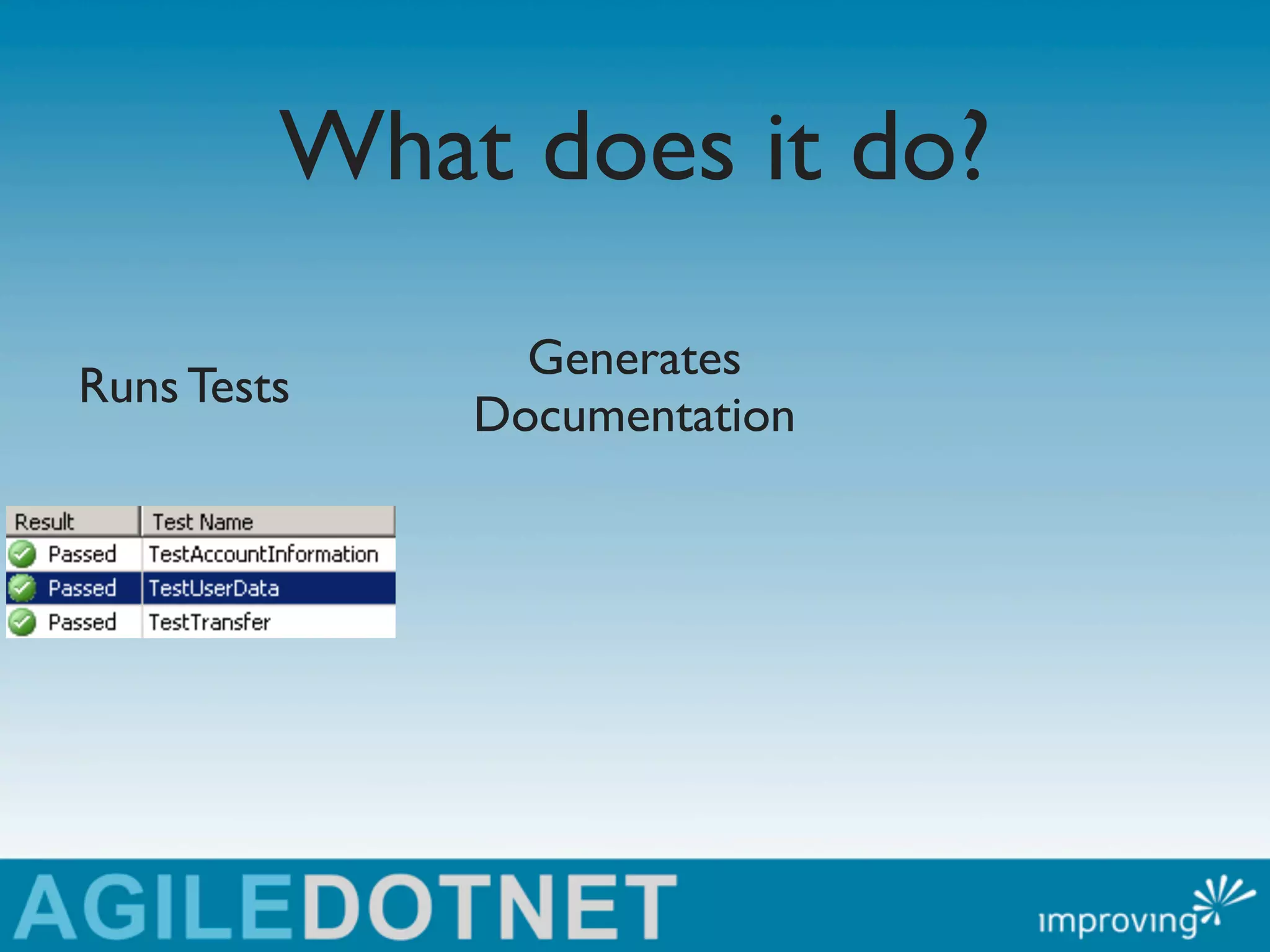 What does it do?
               Generates
Runs Tests
             Documentation
 