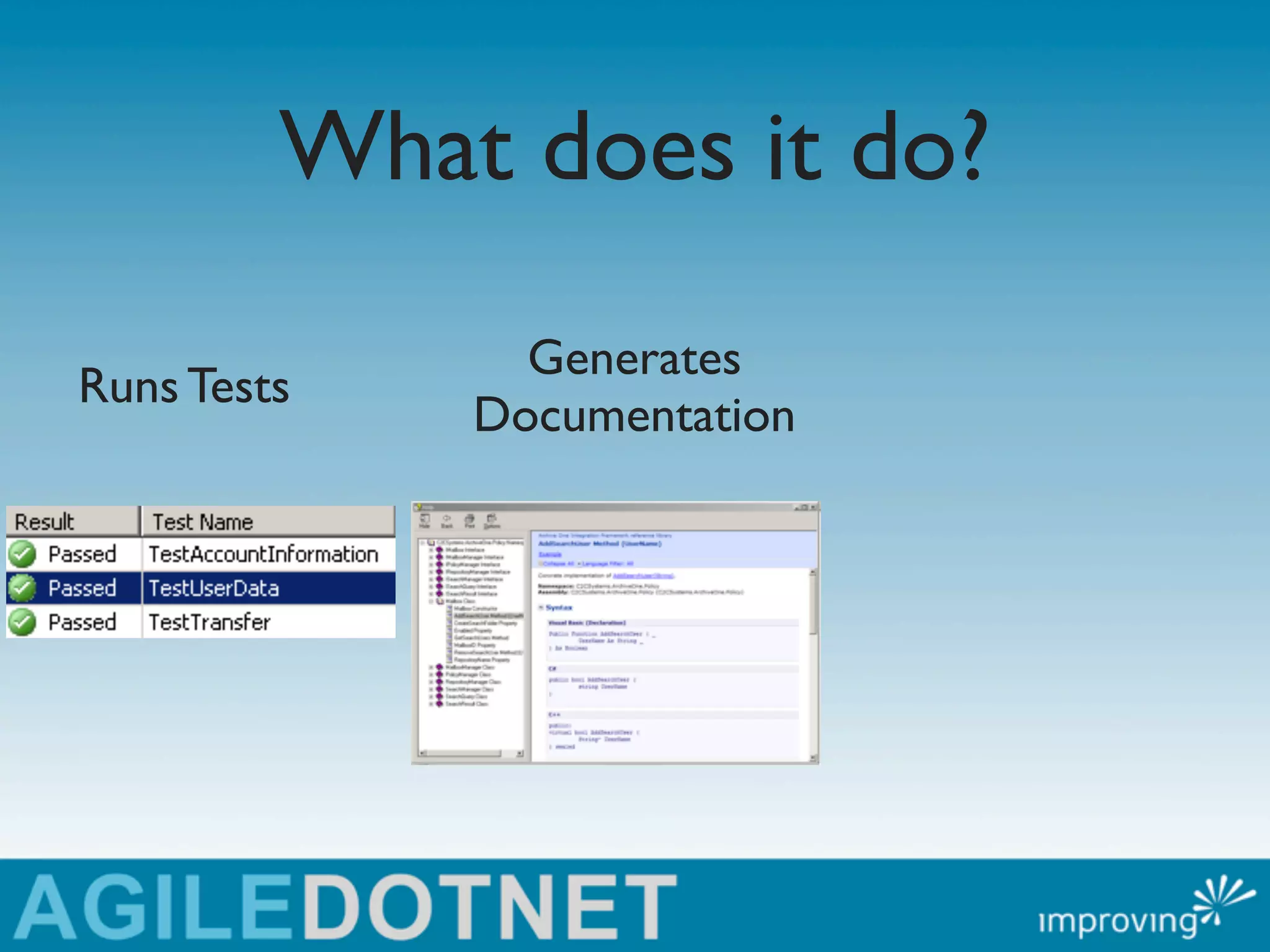 What does it do?
               Generates
Runs Tests
             Documentation
 