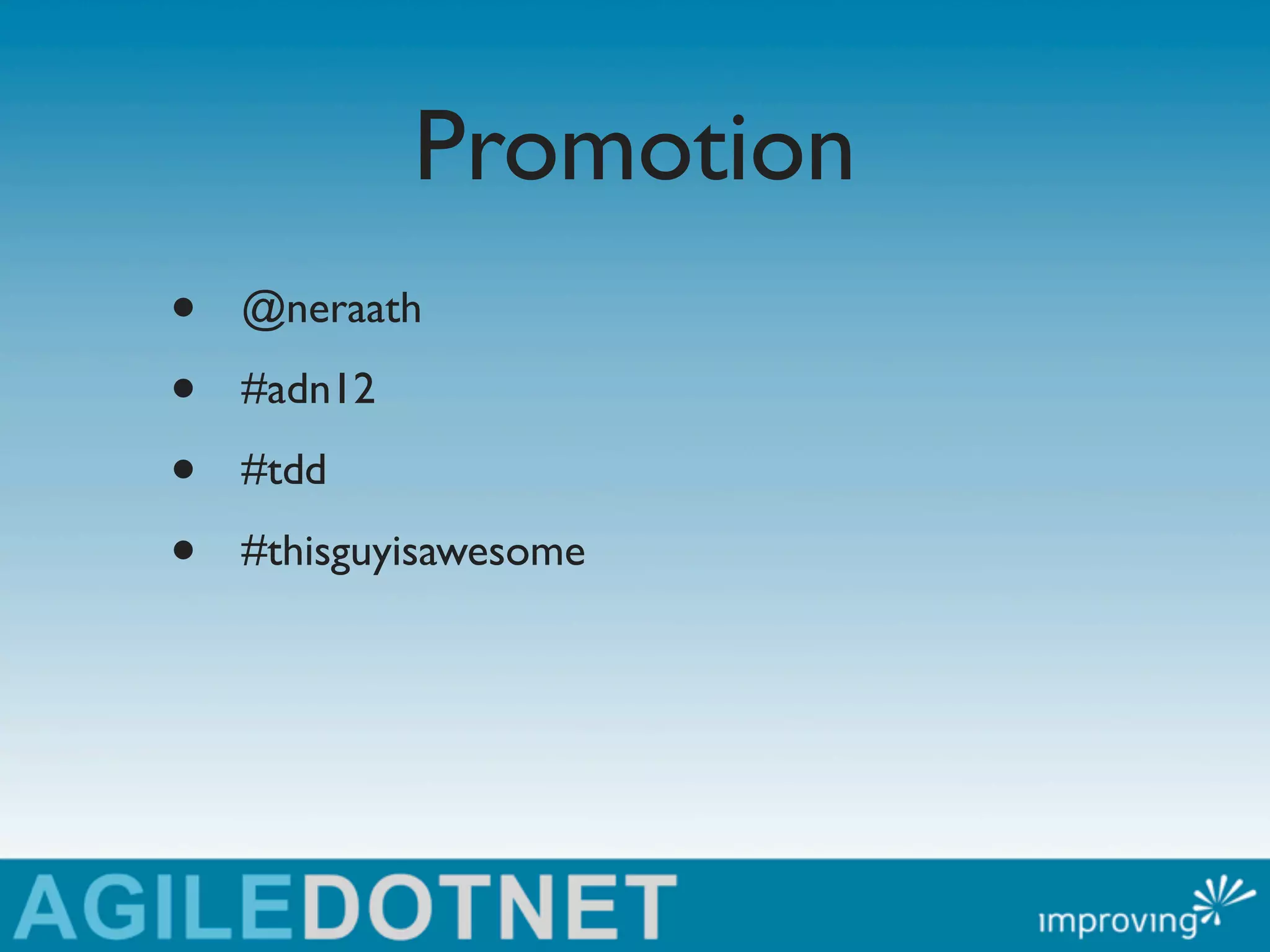 Promotion
•   @neraath

•   #adn12

•   #tdd

•   #thisguyisawesome
 