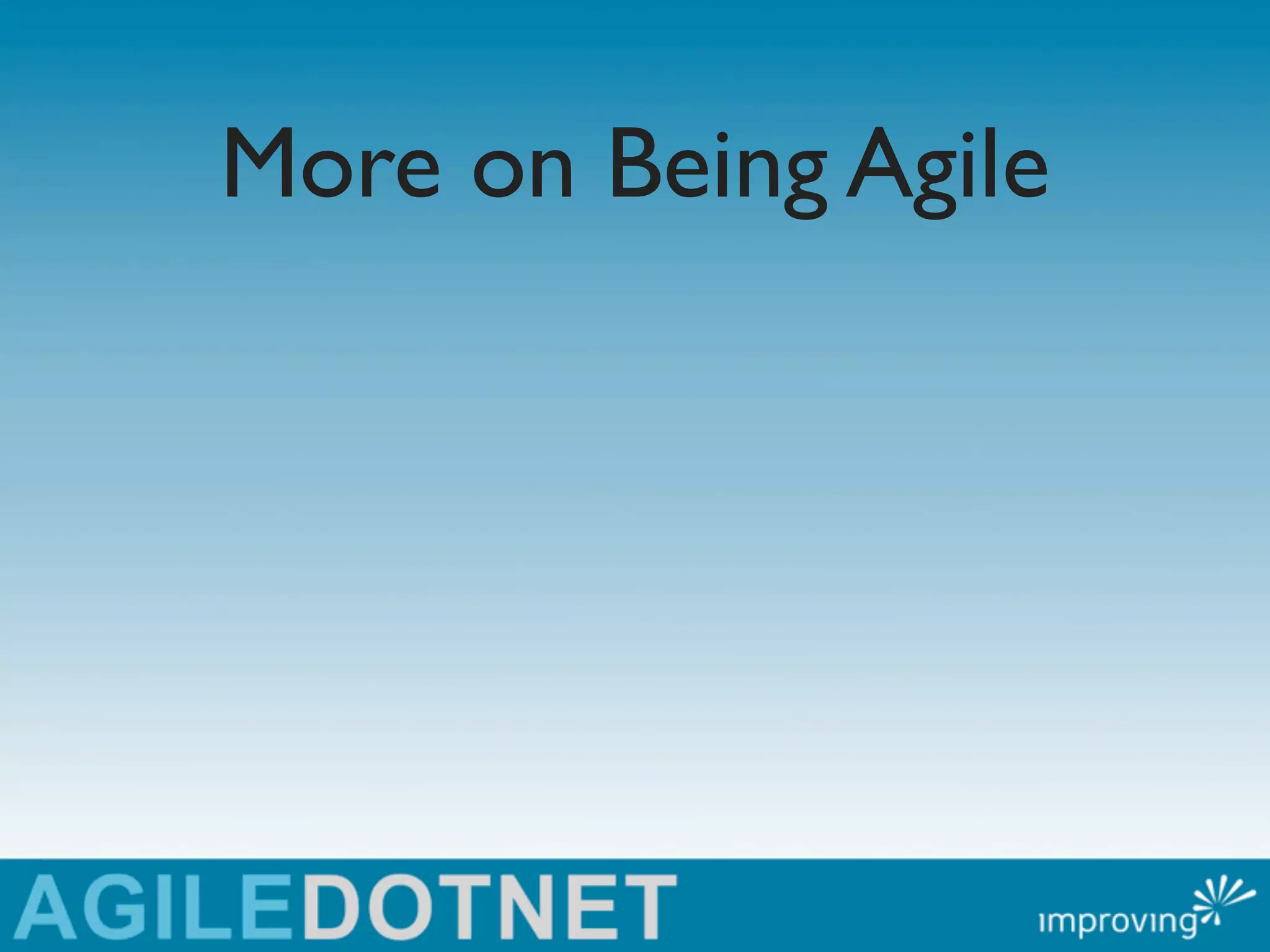 More on Being Agile
 