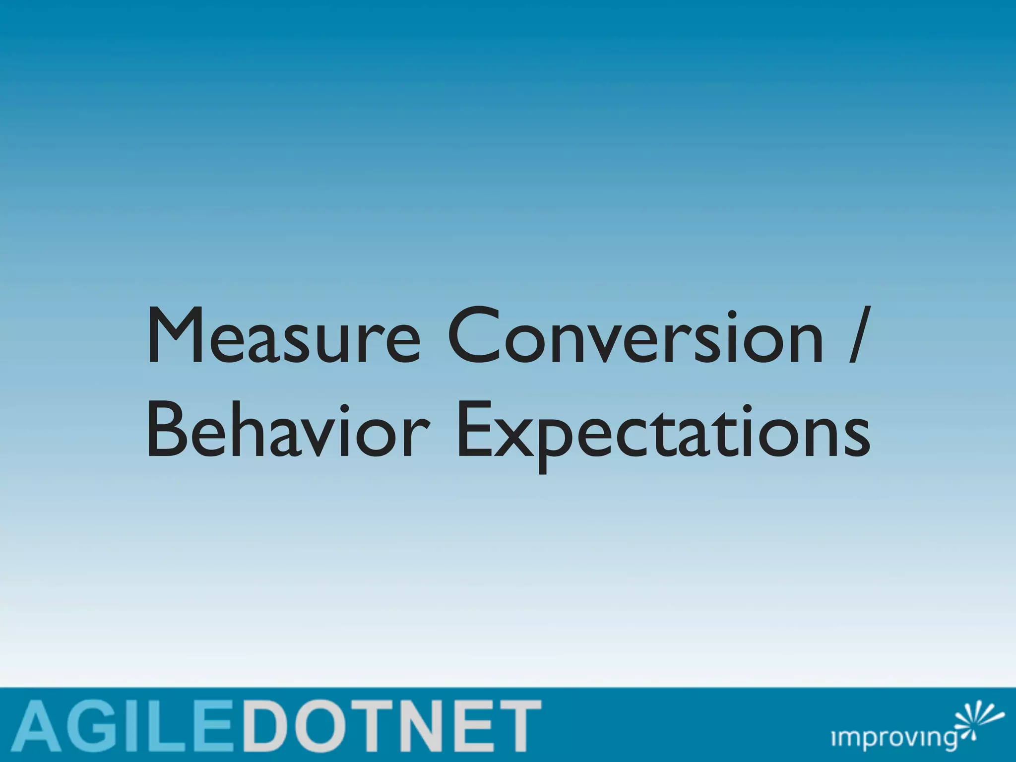 Measure Conversion /
Behavior Expectations
 