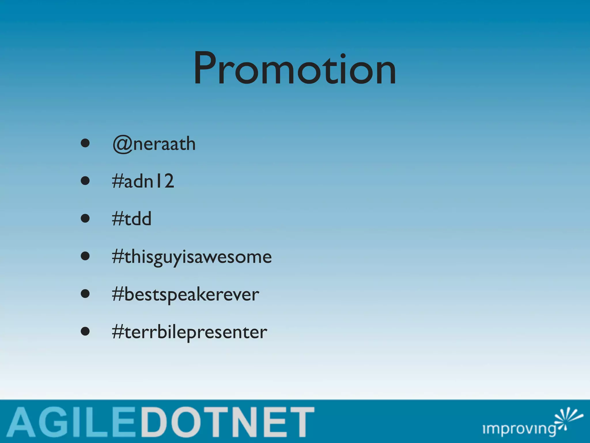 Promotion
•   @neraath

•   #adn12

•   #tdd

•   #thisguyisawesome

•   #bestspeakerever

•   #terrbilepresenter
 