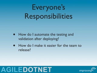 Everyone’s
       Responsibilities

•   How do I automate the testing and
    validation after deploying?
•   How do I mak...